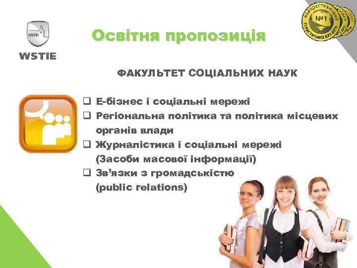 Освітня пропозиція ФАКУЛЬТЕТ СОЦІАЛЬНИХ НАУК q Е-бізнес і соціальні мережі q Регіональна політика та