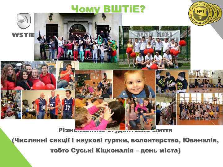 Чому ВШТіЕ? Різноманітне студентське життя (Численні секції і наукові гуртки, волонтерство, Ювеналія, тобто Суські