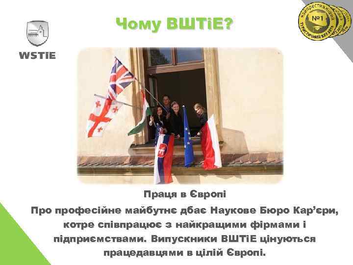 Чому ВШТіЕ? Праця в Європі Про професійне майбутнє дбає Наукове Бюро Кар’єри, котре співпрацює