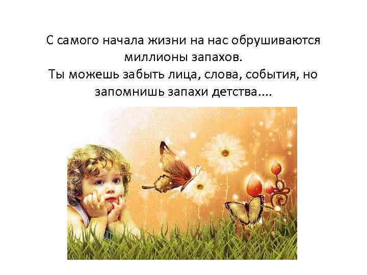 С самого начала жизни на нас обрушиваются миллионы запахов. Ты можешь забыть лица, слова,