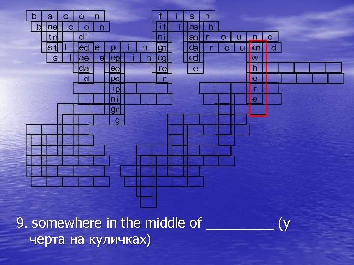 9. somewhere in the middle of _____ (у черта на куличках) 