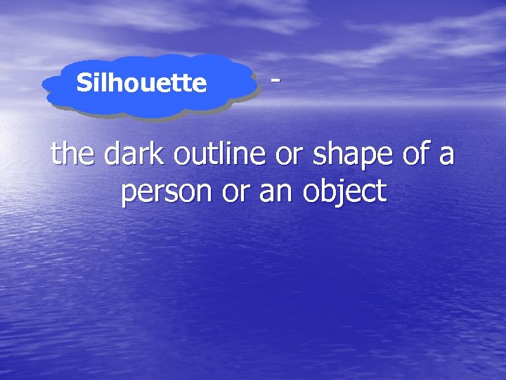 Silhouette … - the dark outline or shape of a person or an object