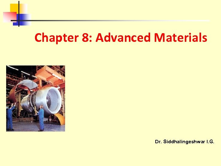 Chapter 8: Advanced Materials Dr. Siddhalingeshwar I. G. 