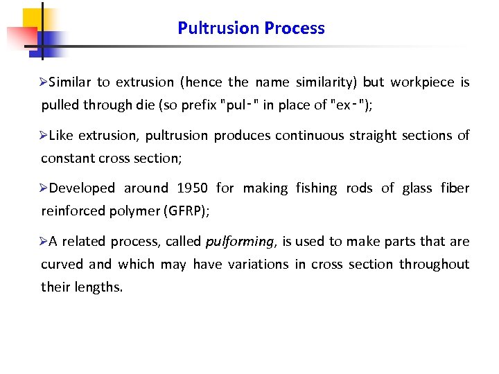 Pultrusion Process ØSimilar to extrusion (hence the name similarity) but workpiece is pulled through