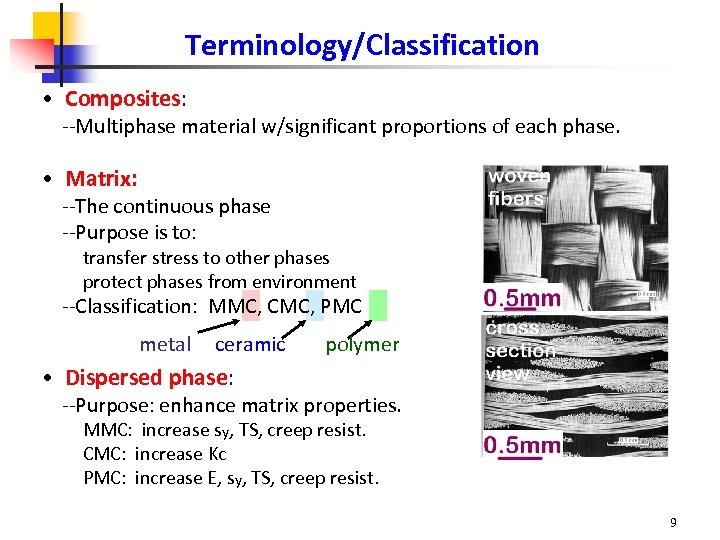Terminology/Classification • Composites: --Multiphase material w/significant proportions of each phase. • Matrix: --The continuous