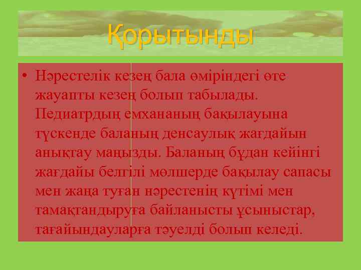 Қорытынды • Нәрестелік кезең бала өміріндегі өте жауапты кезең болып табылады. Педиатрдың емхананың бақылауына