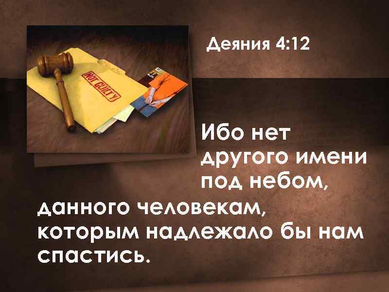 Деяния 4: 12 Ибо нет другого имени под небом, данного человекам, которым надлежало бы