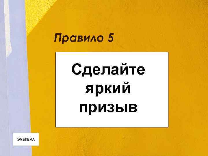 Правило 5 Сделайте яркий призыв 
