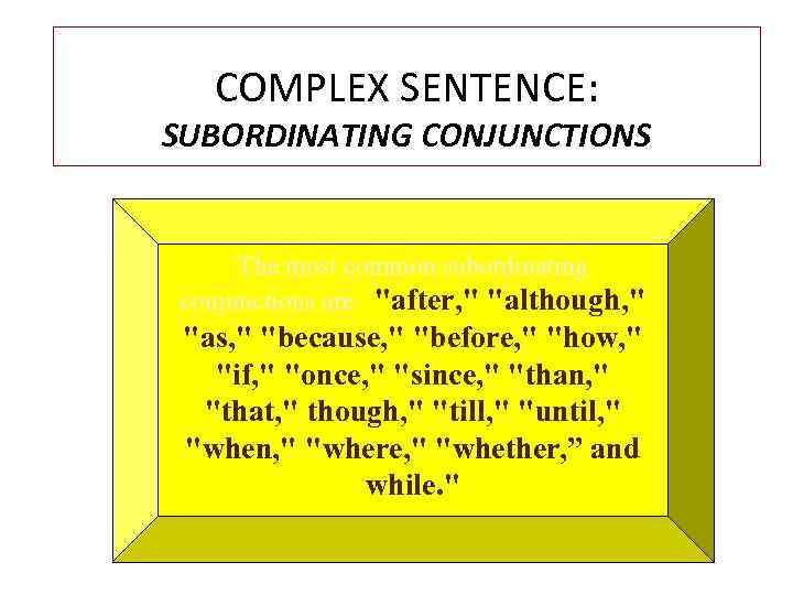 COMPLEX SENTENCE: SUBORDINATING CONJUNCTIONS The most common subordinating conjunctions are "after, " "although, "