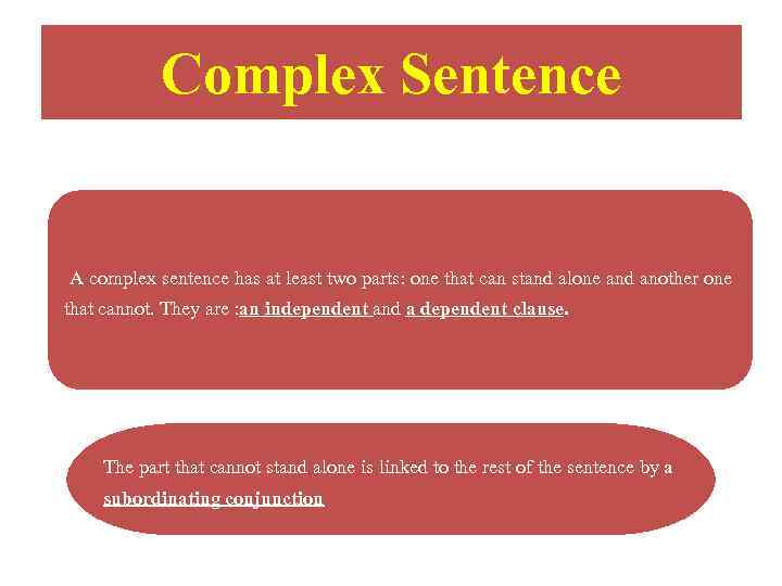 Complex Sentence A complex sentence has at least two parts: one that can stand