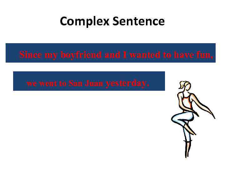 Complex Sentence Since my boyfriend and I wanted to have fun, we went to