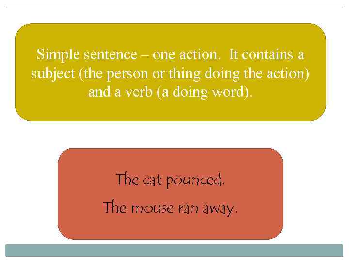Simple sentence – one action. It contains a subject (the person or thing doing