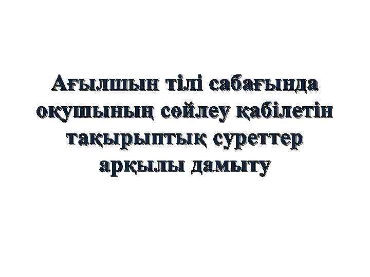 Ағылшын тілі сабағында оқушының сөйлеу қабілетін тақырыптық суреттер арқылы дамыту 
