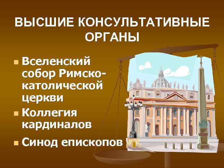 ВЫСШИЕ КОНСУЛЬТАТИВНЫЕ ОРГАНЫ Вселенский собор Римскокатолической церкви n Коллегия кардиналов n n Синод епископов