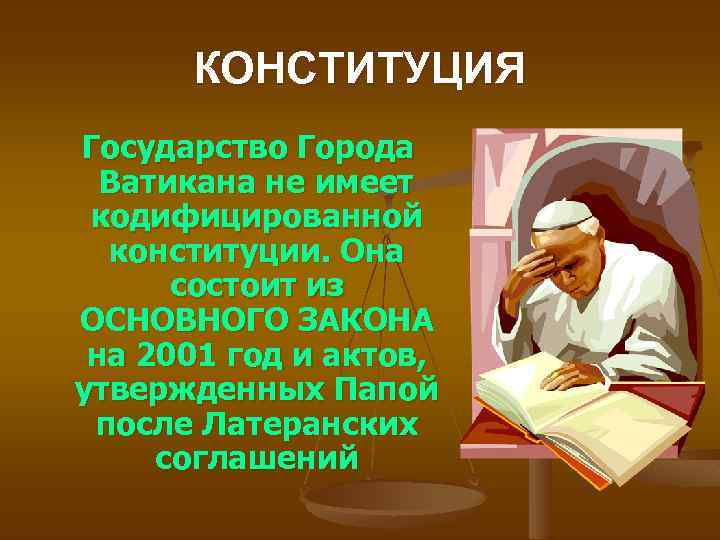 КОНСТИТУЦИЯ Государство Города Ватикана не имеет кодифицированной конституции. Она состоит из ОСНОВНОГО ЗАКОНА на