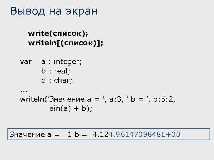 Вывод на экран write(список); writeln[(список)]; var a : integer; b : real; d :