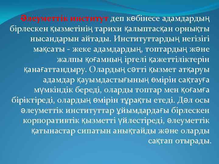 Әлеуметтік институт деп көбінесе адамдардың бірлескен қызметінің тарихи қалыптасқан орнықты нысандарын айтады. Институттардың негізігі