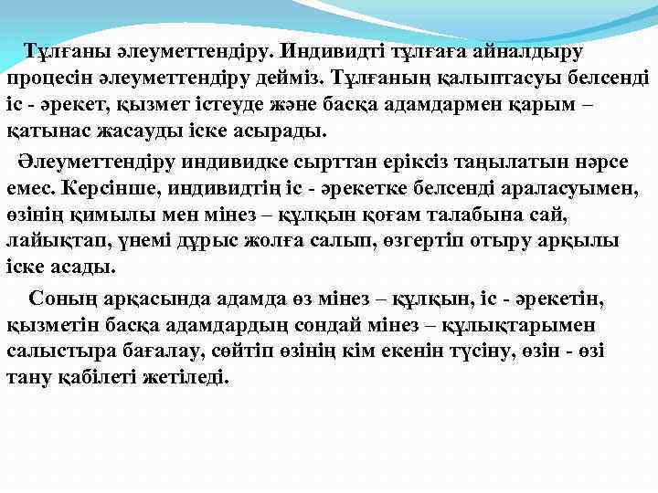 Тұлғаны әлеуметтендіру. Индивидті тұлғаға айналдыру процесін әлеуметтендіру дейміз. Тұлғаның қалыптасуы белсенді іс - әрекет,