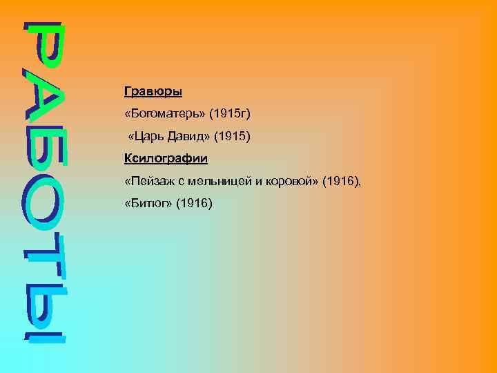 Гравюры «Богоматерь» (1915 г) «Царь Давид» (1915) Ксилографии «Пейзаж с мельницей и коровой» (1916),