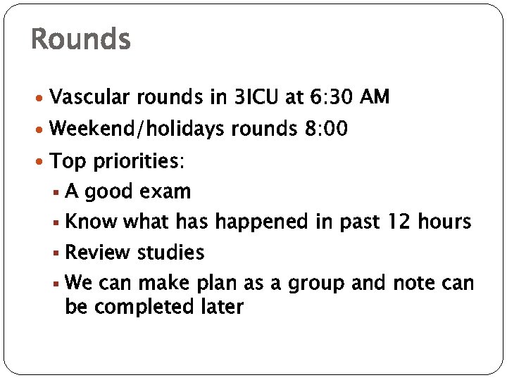 Rounds Vascular rounds in 3 ICU at 6: 30 AM Weekend/holidays rounds 8: 00