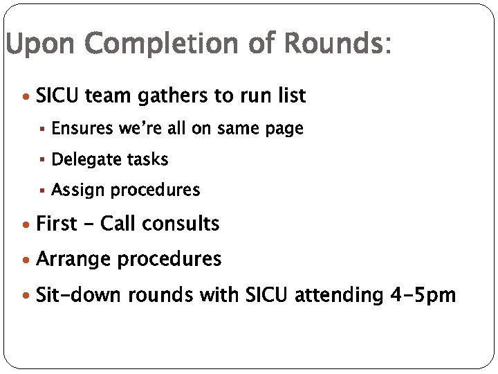 Upon Completion of Rounds: SICU team gathers to run list § Ensures we’re all