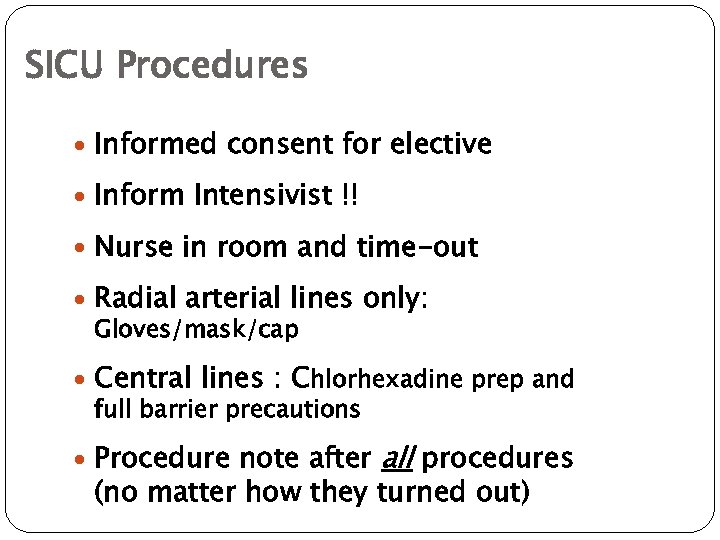 SICU Procedures Informed consent for elective Inform Intensivist !! Nurse in room and time-out