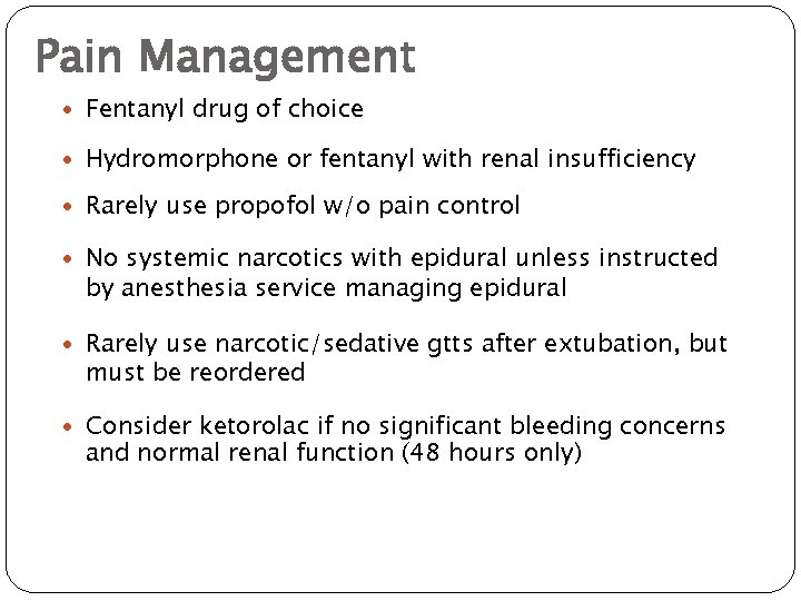 Pain Management Fentanyl drug of choice Hydromorphone or fentanyl with renal insufficiency Rarely use