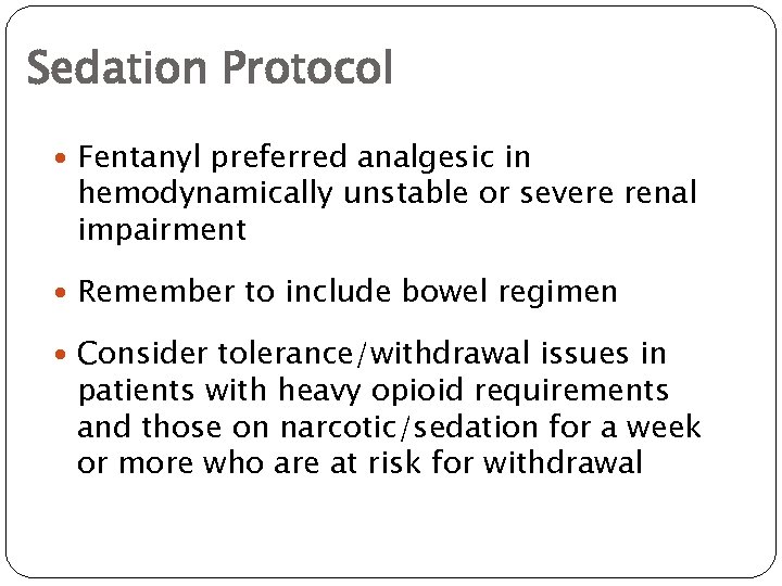 Sedation Protocol Fentanyl preferred analgesic in hemodynamically unstable or severe renal impairment Remember to
