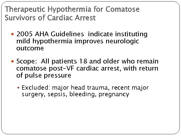 Therapeutic Hypothermia for Comatose Survivors of Cardiac Arrest 2005 AHA Guidelines indicate instituting mild