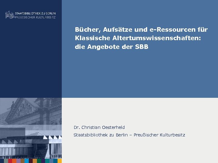 Bücher, Aufsätze und e-Ressourcen für Klassische Altertumswissenschaften: die Angebote der SBB Dr. Christian Oesterheld