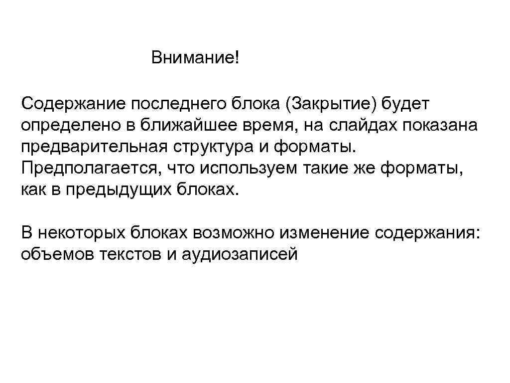 Внимание! Содержание последнего блока (Закрытие) будет определено в ближайшее время, на слайдах показана предварительная
