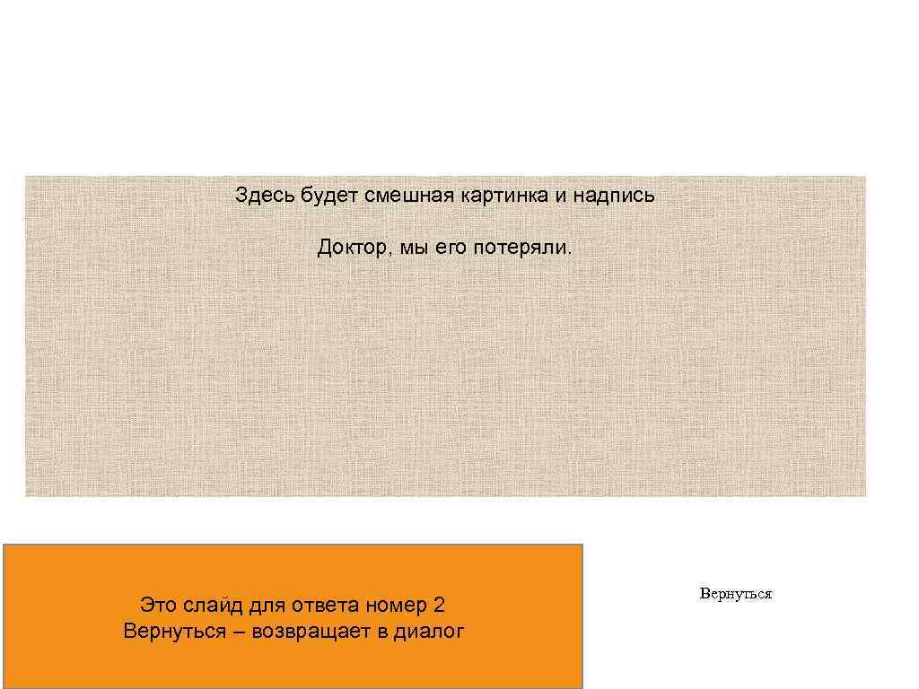 Здесь будет смешная картинка и надпись Доктор, мы его потеряли. Это слайд для ответа