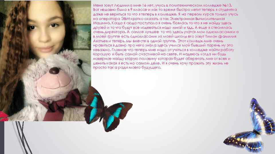 Меня зовут Людмила мне 16 лет, учусь в политехническом колледже № 13. Вот недавно