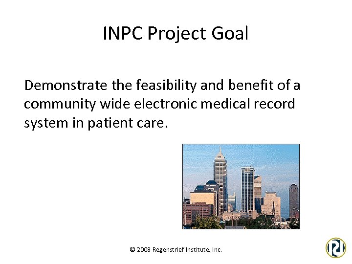 INPC Project Goal Demonstrate the feasibility and benefit of a community wide electronic medical