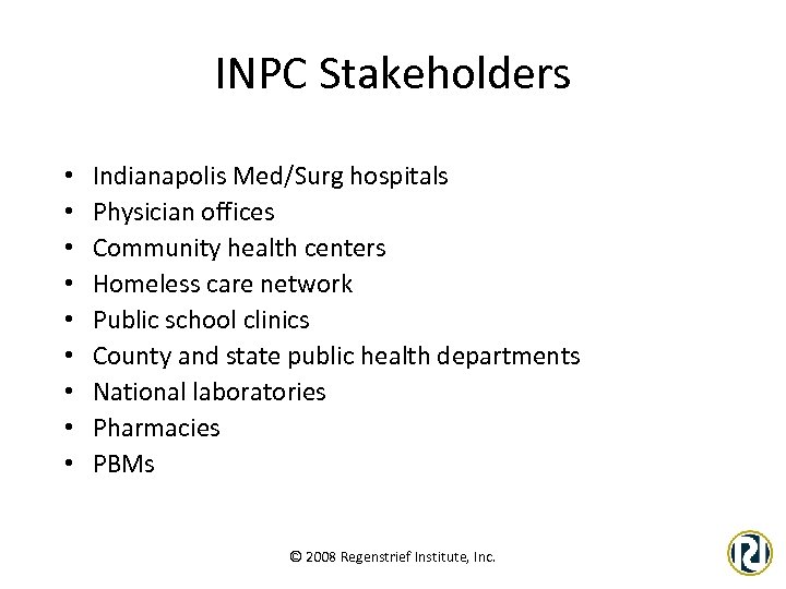 INPC Stakeholders • • • Indianapolis Med/Surg hospitals Physician offices Community health centers Homeless