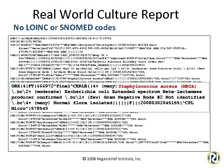 Real World Culture Report No LOINC or SNOMED codes MSH|^~&|PMLW|HNA|NCD||20081016114316||ORU^R 01|8|P|2. 3|25754 ZVX|K|PF|126134534| PID|1|384854^^^HNA^MRN|519074^^^HNA^MRN||Eccleston^Christopher||20080220|M||W|4784