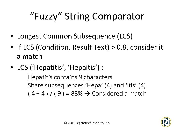 “Fuzzy” String Comparator • Longest Common Subsequence (LCS) • If LCS (Condition, Result Text)