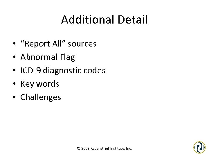 Additional Detail • • • “Report All” sources Abnormal Flag ICD-9 diagnostic codes Key