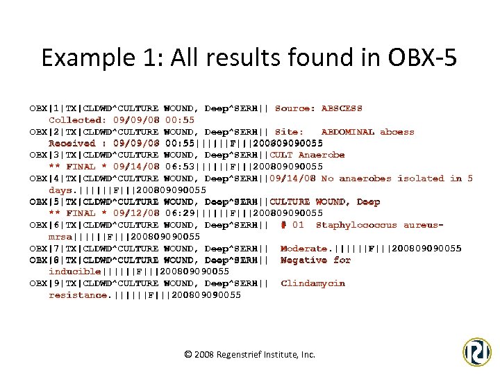 Example 1: All results found in OBX-5 OBX|1|TX|CLDWD^CULTURE WOUND, Deep^SERH|| Source: ABSCESS Collected: 09/09/08