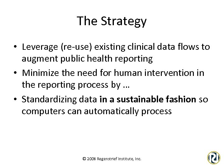 The Strategy • Leverage (re-use) existing clinical data flows to augment public health reporting