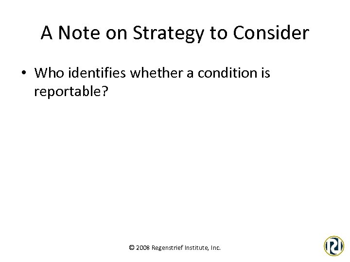 A Note on Strategy to Consider • Who identifies whether a condition is reportable?