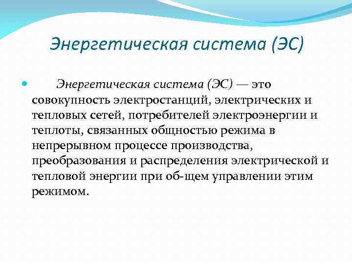 Энергетическая система (ЭС) — это совокупность электростанций, электрических и тепловых сетей, потребителей электроэнергии и