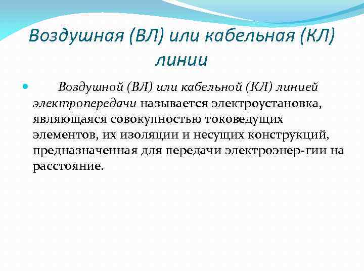 Воздушная (ВЛ) или кабельная (КЛ) линии Воздушной (ВЛ) или кабельной (КЛ) линией электропередачи называется