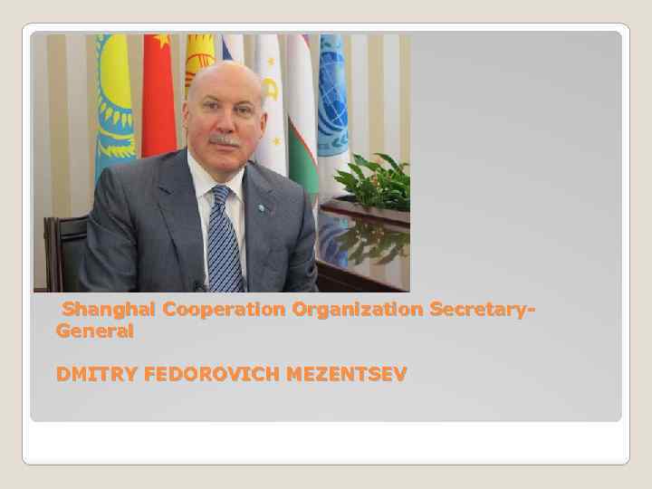 Shanghai Cooperation Organization Secretary. General DMITRY FEDOROVICH MEZENTSEV 
