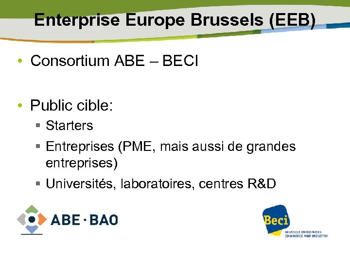 Enterprise Europe Brussels (EEB) • Consortium ABE – BECI • Public cible: § Starters