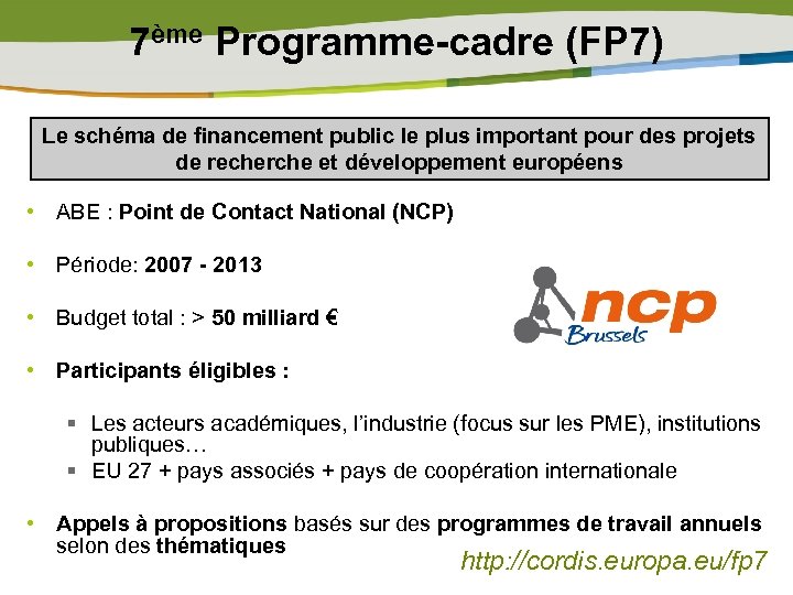 7ème Programme-cadre (FP 7) Le schéma de financement public le plus important pour des