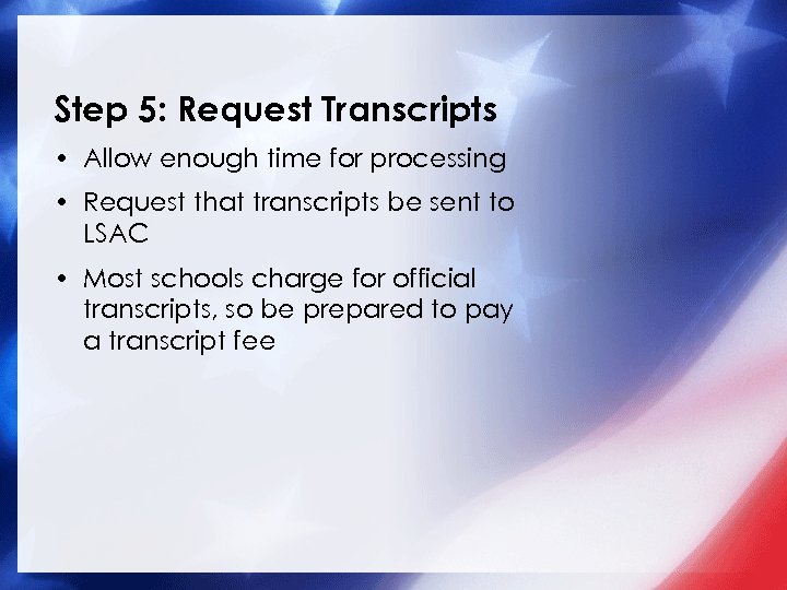 Step 5: Request Transcripts • Allow enough time for processing • Request that transcripts