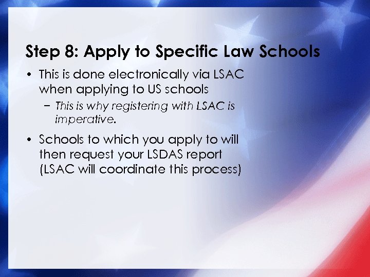 Step 8: Apply to Specific Law Schools • This is done electronically via LSAC