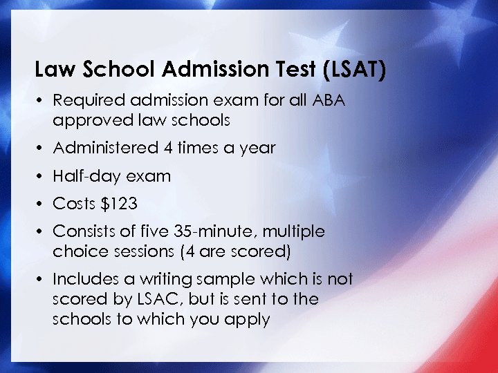 Law School Admission Test (LSAT) • Required admission exam for all ABA approved law