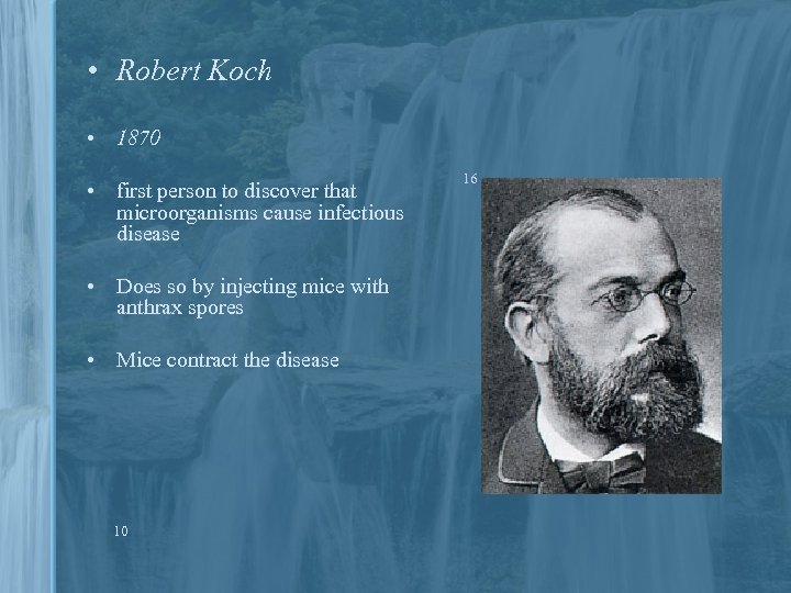  • Robert Koch • 1870 • first person to discover that microorganisms cause